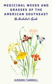 Medicinal Weeds and Grasses of the American Southeast, an Herbalist s Guide