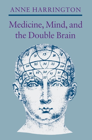 Medicine, Mind, and the Double Brain - Anne Harrington