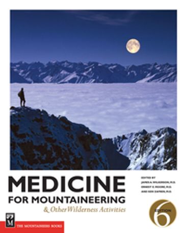 Medicine for Mountaineering & Other Wilderness Activities - M.D.  FACS  FCC Ernest Moore - M.D.  FAAEM  FA Ken Zafren