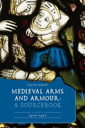 Medieval Arms and Armour: A Sourcebook. Volume II: 14001450
