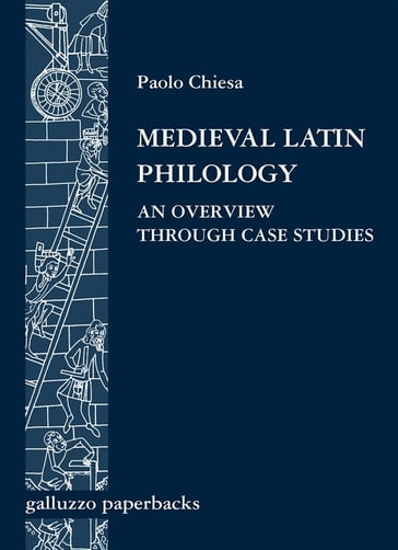 Medieval Latin Philology. An Overview Through Case Studies - Paolo Chiesa