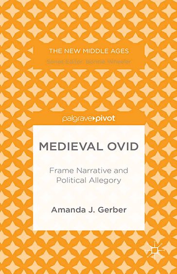 Medieval Ovid: Frame Narrative and Political Allegory - A. Gerber