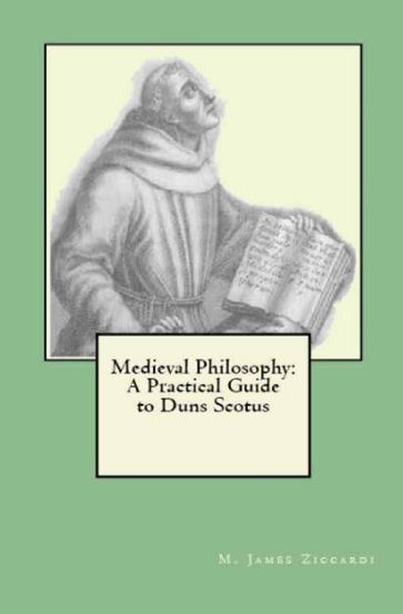 Medieval Philosophy: A Practical Guide to Duns Scotus - M. James Ziccardi