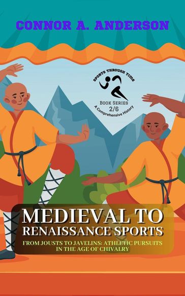Medieval to Renaissance Sports: From Jousts to Javelins: Athletic Pursuits in the Age of Chivalry - Connor A. Anderson