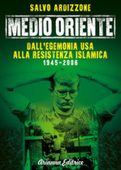 Medio Oriente. 1: Dall egemonia USA alla resistenza islamica (1945-2006)