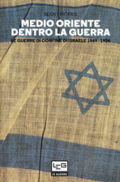 Medio Oriente dentro la guerra. Le guerre di confine d Israele 1949-1956