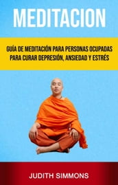 Meditación: Guía De Meditación Para Personas Ocupadas Para Curar Depresión, Ansiedad Y Estrés