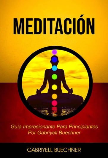 Meditación: Guía Impresionante Para Principiantes Por Gabriyell Buechner - Gabriyell Buechner