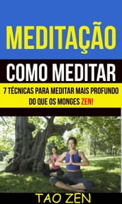 Meditação: Como meditar: 7 técnicas para meditar mais profundo do que os monges Zen!