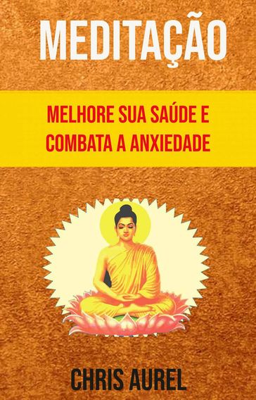 Meditação - Melhore Sua Saúde E Combata A Anxiedade - Chris Aurel