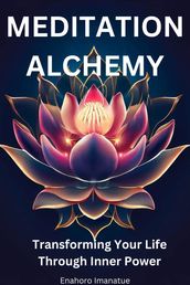 Meditation Alchemy: Transforming Your Life through Inner Power