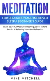 Meditation For Relaxation and Improved Sleep A Beginner s Guide Learn powerful Meditation techniques For Instant Results At Relieving Stress And Relaxation