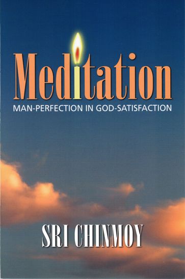 Meditation: Man-Perfection in God-Satisfaction - Sri Chinmoy