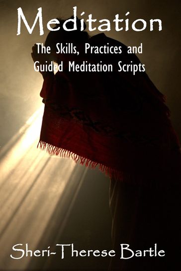 Meditation: The Skills, Practices and Guided Meditation Scripts - Sheri-Therese Bartle