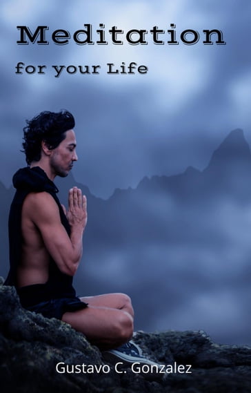 Meditation for your Life - Gustavo C. Gonzalez - gustavo espinosa juarez