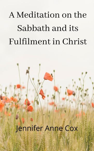 A Meditation on the Sabbath and Its Fulfilment in Christ - Jennifer Anne Cox