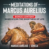 Meditations of Marcus Aurelius- Bonus Content: Seneca s On the Shortness of Life