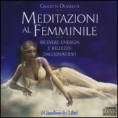 Meditazioni al femminile. Ricevere energia e bellezza dall universo