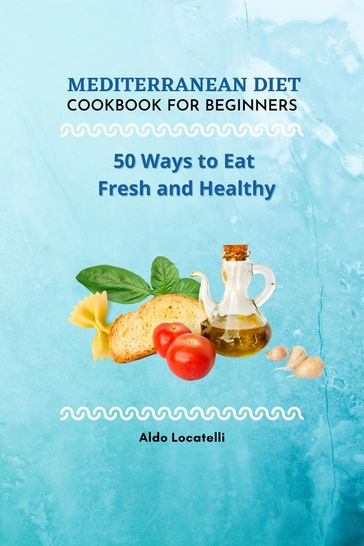 Mediterranean Diet Cookbook for Beginners - Aldo Locatelli