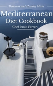 Mediterranean Diet Cookbook - Delicious and Healthy Mediterranean Meals: Mediterranean Cuisine - Mediterranean Diet for Beginners
