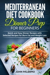Mediterranean Diet Cookbook Dinner Prep for Beginners: Quick and Easy Dinner Recipes with Selected Recipes for Burn Fat and Weight Loss