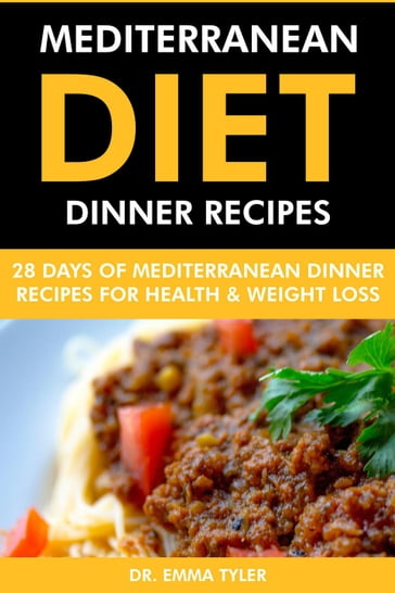 Mediterranean Diet Dinner Recipes: 28 Days of Mediterranean Dinner Recipes for Health Weight Loss. - Dr. Emma Tyler