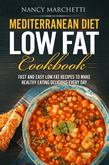 Mediterranean Diet Low Fat Cookbook: Fast and Easy Low Fat Recipes to Make Healthy Eating Delicious Every Day - Nancy Marchetti