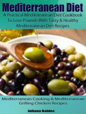 Mediterranean Diet: A Practical Mediterranean Diet Cookbook To Lose Pounds With Tasty & Healthy Mediterranean Diet Recipes