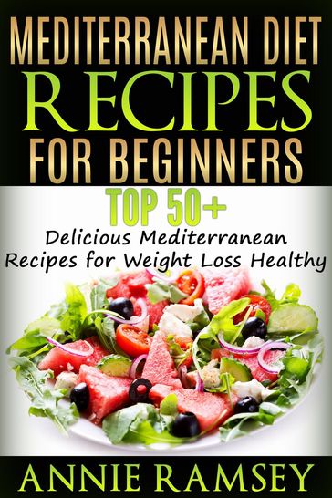 Mediterranean Diet Recipes for Beginners: Top 51 Delicious Mediterranean Recipes for Weight Loss Healthy - Annie Ramsey