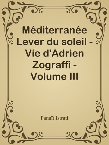 Méditerranée Lever du soleil - Vie d'Adrien Zograffi - Volume III - Panait Istrati