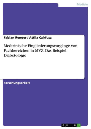 Medizinische Eingliederungsvorgänge von Fachbereichen in MVZ. Das Beispiel Diabetologie - Attila Czirfusz - Fabian Renger