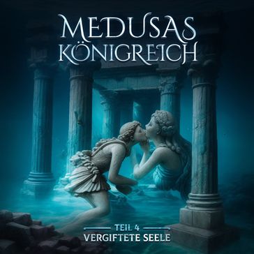 Medusas Königreich, Teil 4: Vergiftete Seele - Aikaterini Maria Schlosser