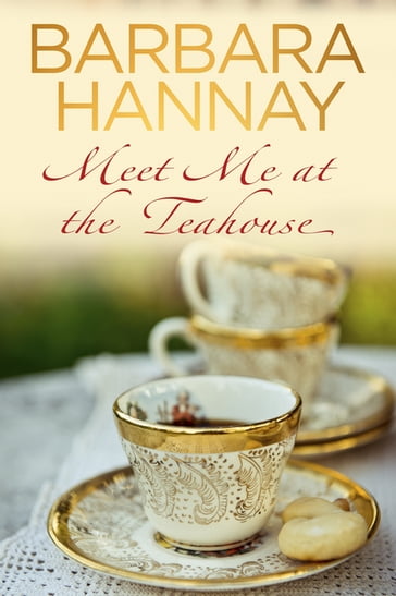 Meet Me at the Teahouse - Barbara Hannay