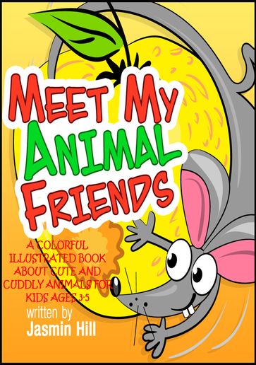 Meet My Animal Friends: A Colorful Illustrated Book About Cute And Cuddly Animals For Ages 3-5 - Jasmin Hill
