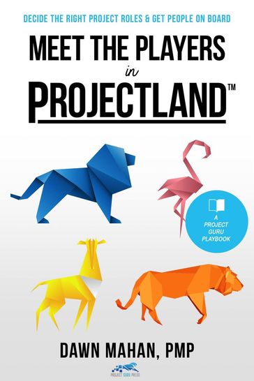 Meet the Players in Projectland: Decide the Right Project Roles & Get People On Board - Dawn Mahan