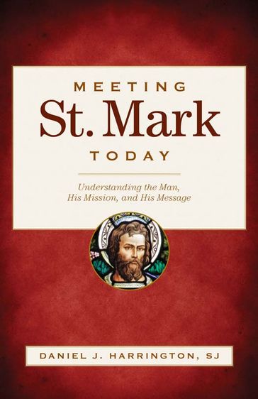 Meeting St. Mark Today: Understanding the Man, His Mission, and His Message - SJ Daniel J. Harrington