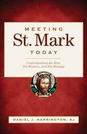 Meeting St. Mark Today: Understanding the Man, His Mission, and His Message