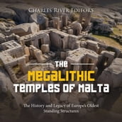 Megalithic Temples of Malta, The: The History and Legacy of Europe s Oldest Standing Structures