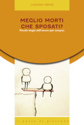 Meglio morti che sposati? Piccolo elogio dell amore (per sempre)