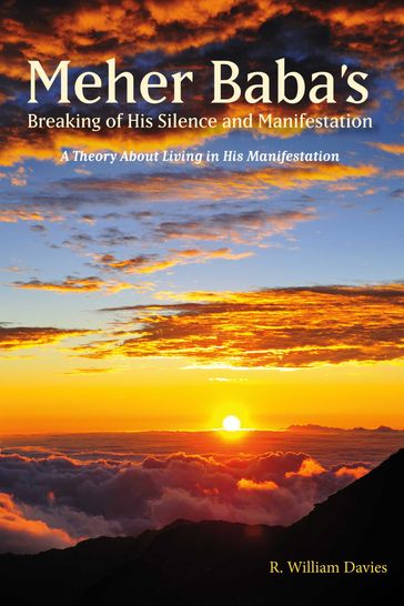 Meher Baba's Breaking of His Silence and Manifestation - R. William Davies