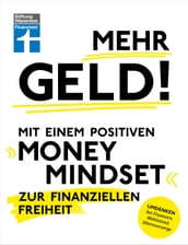 Mehr Geld! Mit einem positiven Money Mindset zur finanziellen Freiheit - Überblick verschaffen, positives Denken und die Finanzen im Griff haben