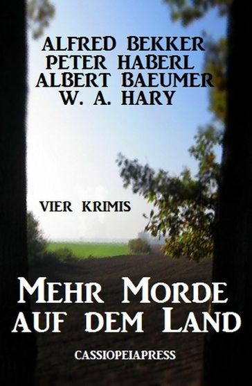 Mehr Morde auf dem Land: Vier Krimis - Alfred Bekker - Peter Haberl - Albert Baeumer - W. A. Hary