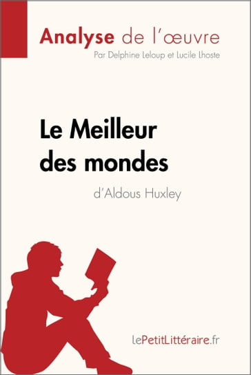 Le Meilleur des mondes d'Aldous Huxley (Analyse de l'oeuvre) - Delphine Leloup - Lucile Lhoste - lePetitLitteraire