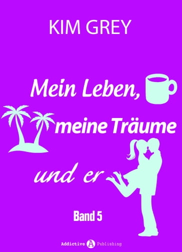 Mein Leben, meine Träume und er - Band 5 - Kim Grey