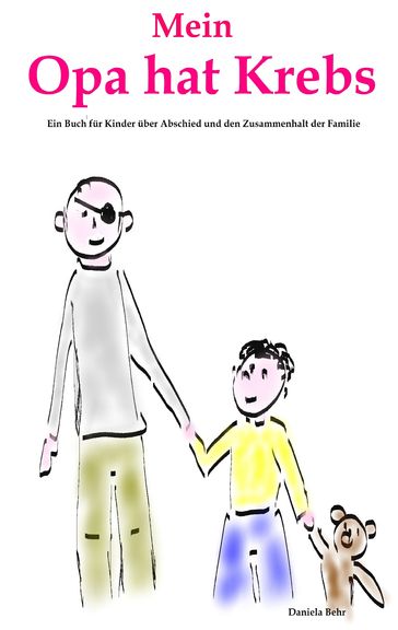 Mein Opa hat Krebs . Ein Buch für Kinder über Krankheit, Tod, Trauer, Abschied aber auch den Zusammenhalt der Familie - Daniela Behr