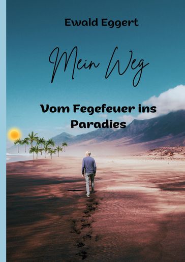 Mein Weg vom Fegefeuer ins Paradies - Ewald Eggert