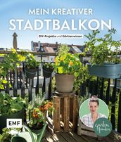 Mein kreativer Stadtbalkon - DIY-Projekte und Gartenwissen präsentiert vom Garten Fräulein