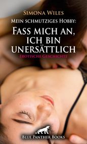 Mein schmutziges Hobby: Fass mich an, ich bin unersättlich Erotische Geschichte