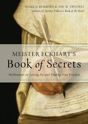 Meister Eckhart's Book of Secrets - Jon M. Sweeney - Mark S. Burrows