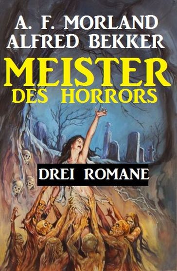 Meister des Horrors: Drei Romane - A. F. Morland - Alfred Bekker